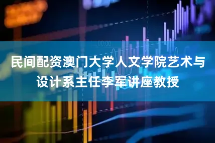 民间配资澳门大学人文学院艺术与设计系主任李军讲座教授