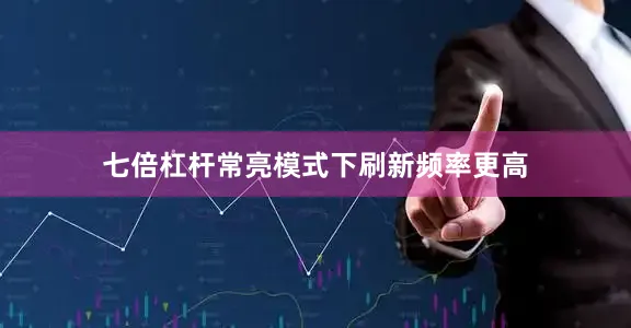七倍杠杆常亮模式下刷新频率更高